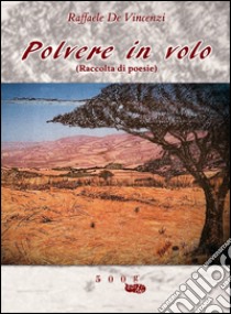 Polvere in volo. Raccolta di poesie libro di De Vincenzi Raffaele