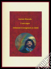 Il mio sogno (testimonianza di incoraggiamento per i disabili) libro di Moncada Gaetano