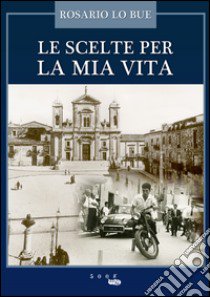 Le scelte per la mia vita libro di Lo Bue Rosario