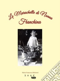 Le marachelle di nonna Franchina libro di Balistreri Maria Francesca