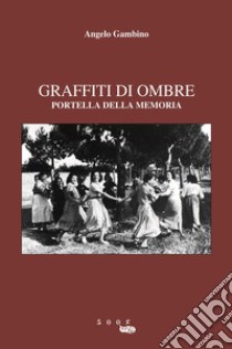 Graffiti di ombre. Portella della memoria libro di Gambino A.