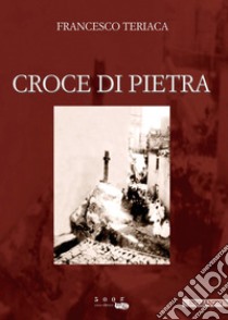 Croce di pietra libro di Teriaca Francesco