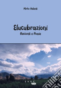 Elucubrazioni libro di Valenti Mirko