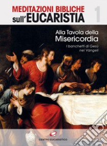 Alla tavola della misericordia. I banchetti di Gesù nei Vangeli libro di Rizieri S. (cur.)