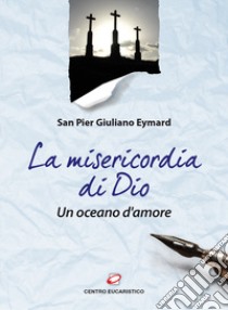 La Misericordia di Dio. Un oceano d'amore libro di Eymard Pier Giuliano