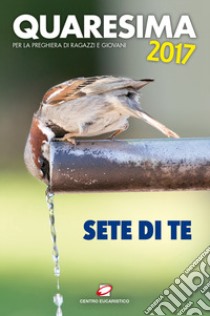 Quaresima 2017. Sete di te. Per la preghiera di ragazzi e giovani libro di Trappiste di Valserena (cur.)