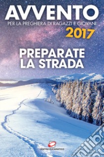 Avvento 2017. Preparate la strada. Sussidio per la preghiera di ragazzi e giovani libro di Trappiste di Valserena (cur.)