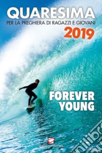 Quaresima 2019. Forever young. Per la preghiera di ragazzi e giovani libro di Guglielmoni L. (cur.); Negri F. (cur.)