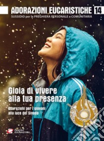 Adorazioni eucaristiche. Sussidio per la preghiera personale e comunitaria. Gioia di vivere alla tua presenza. Adorazioni per i giovani alla luce del Sinodo. Vol. 14 libro di Guglielmoni Luigi; Negri Fausto