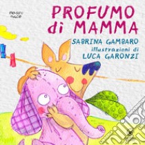 Profumo di mamma. Ediz. illustrata libro di Gambaro Sabrina