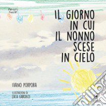 Il giorno in cui il nonno scese in cielo. Ediz. illustrata libro di Porpora Ivano