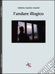 L'andare illogico libro di Masini Roberto M.; Fierro G. (cur.)