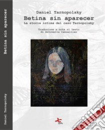 Betina sin aparecer. La storia intima del caso Tarnopolsky libro di Tarnopolsky Daniel; Dughero P. (cur.)