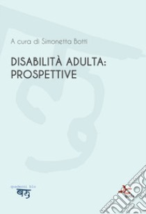 Disabilità adulta: prospettive libro di Botti S. (cur.)