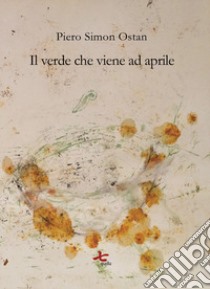 Il verde che viene ad aprile libro di Ostan Piero Simon