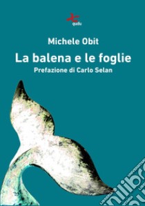 La balena e le foglie libro di Obit Michele; Fierro G. (cur.)