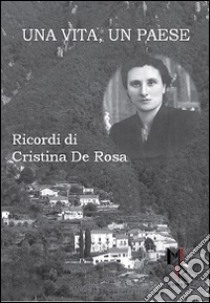 Una vita, un paese. Ricordi di Cristina De Rosa libro di De Rosa Cristina; Monetti S. (cur.)