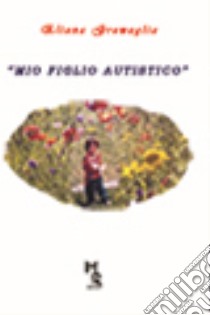 Mio figlio autistico libro di Gramaglia Eliana