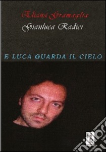 E Luca guarda il cielo libro di Gramaglia Eliana; Radici Gianluca