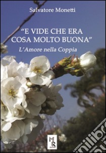 «E vide che era cosa molto buona». L'amore nella coppia libro di Monetti Salvatore