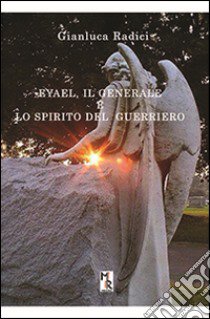 Eyael, il generale e lo spirito del guerriero libro di Radici Gianluca