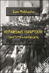 Distorsioni sinaptiche (dove tutto è cominciato) libro di Mefalopulos Luca