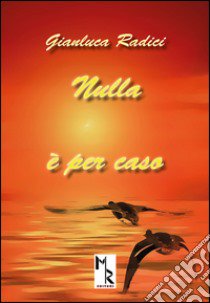 Nulla è per caso. Ediz. multilingue libro di Radici Gianluca