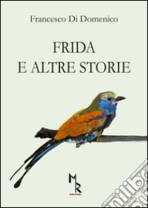 Frida e altre storie libro di Di Domenico Francesco