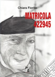 Matricola 422945 libro di Fiorillo Chiara