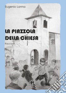 La piazzola della chiesa libro di Lanna Eugenio