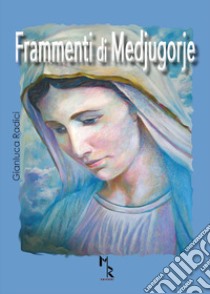 Frammenti di Medjugorje libro di Radici Gianluca