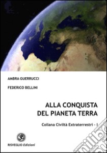 Alla conquista del pianeta terra. Vol. 1 libro di Guerrucci Ambra; Bellini Federico