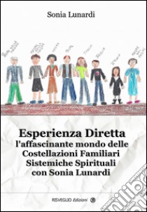 Esperienza diretta. L'affascinante mondo delle costellazioni familiari sistemiche spirituali con Sonia Lunardi libro di Lunardi Sonia