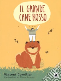 Il grande cane rosso. Ediz. a colori libro di Cuvellier Vincent