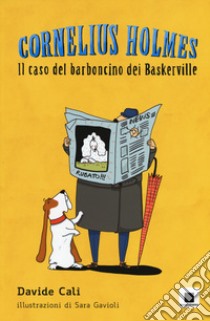 Il caso del barboncino dei Baskerville. Cornelius Holmes . Ediz. a colori libro di Calì Davide