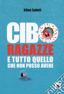 Cibo, ragazze e tutto quello che non posso avere libro di Zadoff Allen