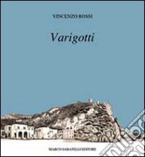 Varigotti. Pitture, disegni e fotografie. Ediz. illustrata libro di Rossi Vincenzo