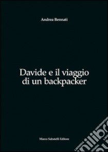 Davide e il viaggio di un backpacker libro di Bennati Andrea