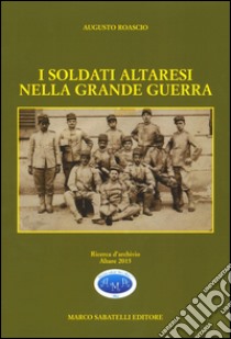 I soldati altaresi nella grande guerra libro di Roascio Augusto