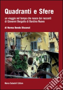 Quadranti e sfere. Un viaggio nel tempo che nasce dai racconti di Giovanni Bergallo di Bardino nuovo libro di Bendo Disconzi Norma