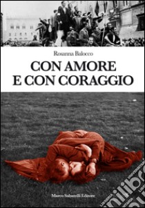 Con amore e con coraggio libro di Balocco Rosanna