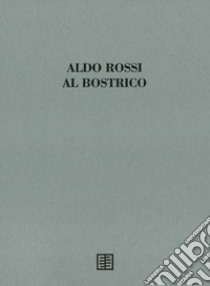 Aldo Rossi al Bostrico. Aldo Rossi architetto-artista. Ediz. speciale libro di Meconi Alfredo