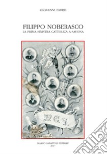 Filippo Noberasco. La prima sinistra cattolica a Savona libro di Farris Giovanni