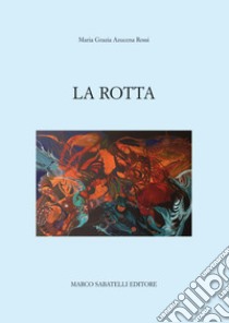 La rotta libro di Azucena Rossi Maria Grazia