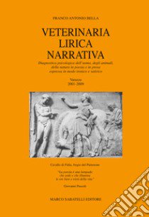 Veterinaria lirica narrativa. Diagnostica psicologica dell'uomo, degli animali, della natura in poesia e prosa espressa in modo ironico e satirico. Varazze 2001-2009 libro di Bella Franco Antonio