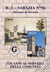 R.L. Sabazia n. 96 Oriente di Savona. 150 anni al servizio della comunità libro