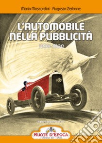 L'automobile nella pubblicità. 1898-1930 libro di Moscardini Mario; Zerbone Augusto