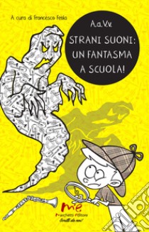 Strani suoni: un fantasma a scuola! libro di Feola F. (cur.)