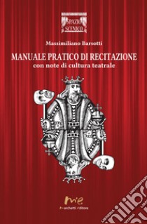 Manuale pratico di recitazione. Con note di cultura teatrale libro di Barsotti Massimiliano