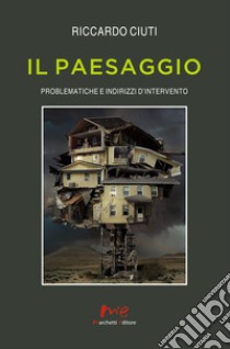 Il paesaggio. Problematiche e indirizzi d'intervento libro di Ciuti Riccardo